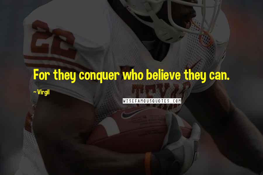 Virgil Quotes: For they conquer who believe they can.