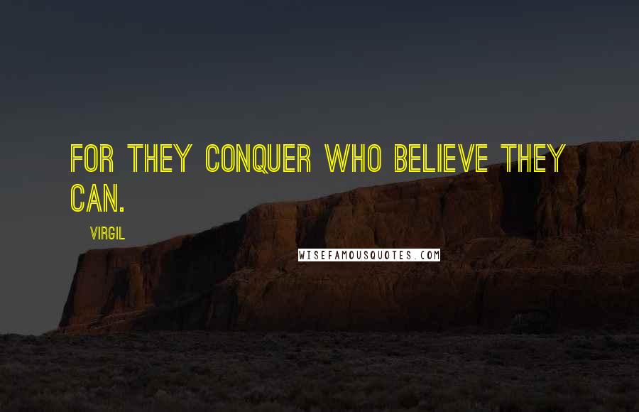 Virgil Quotes: For they conquer who believe they can.