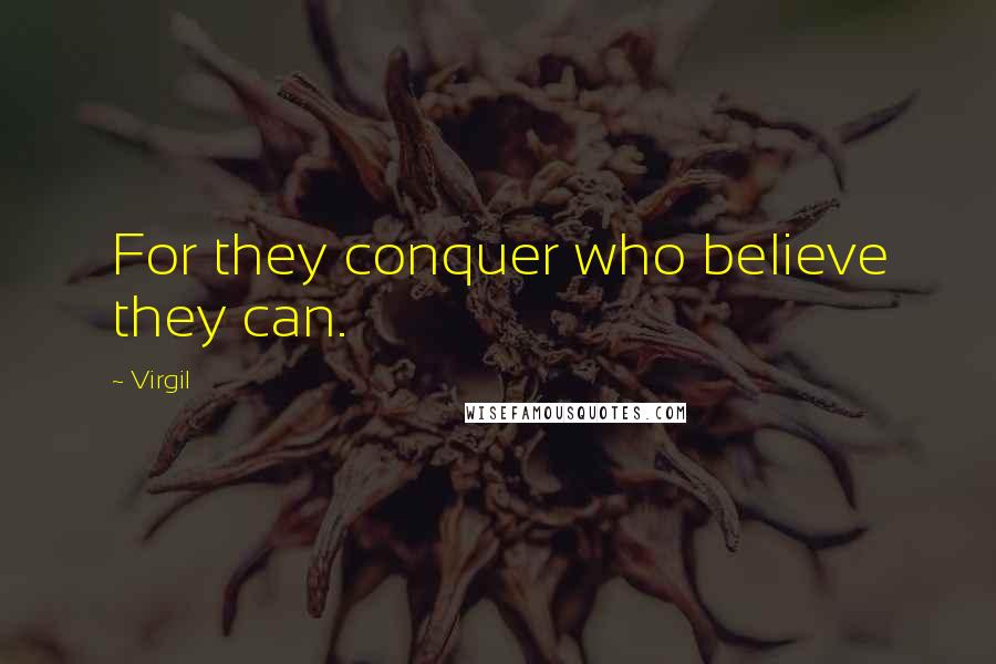 Virgil Quotes: For they conquer who believe they can.