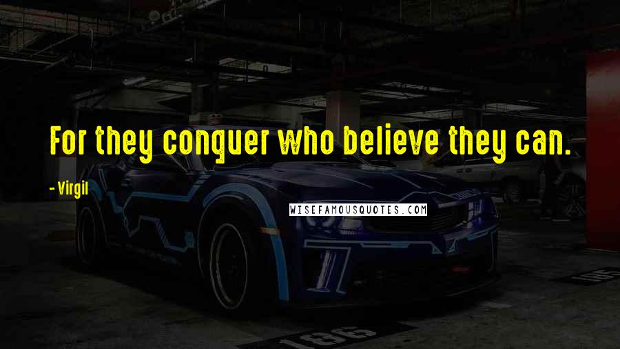 Virgil Quotes: For they conquer who believe they can.