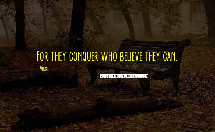 Virgil Quotes: For they conquer who believe they can.