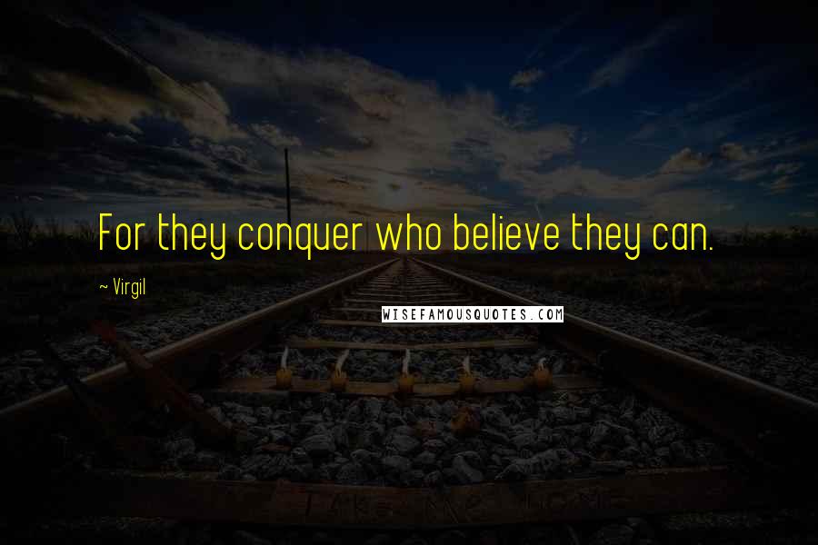 Virgil Quotes: For they conquer who believe they can.