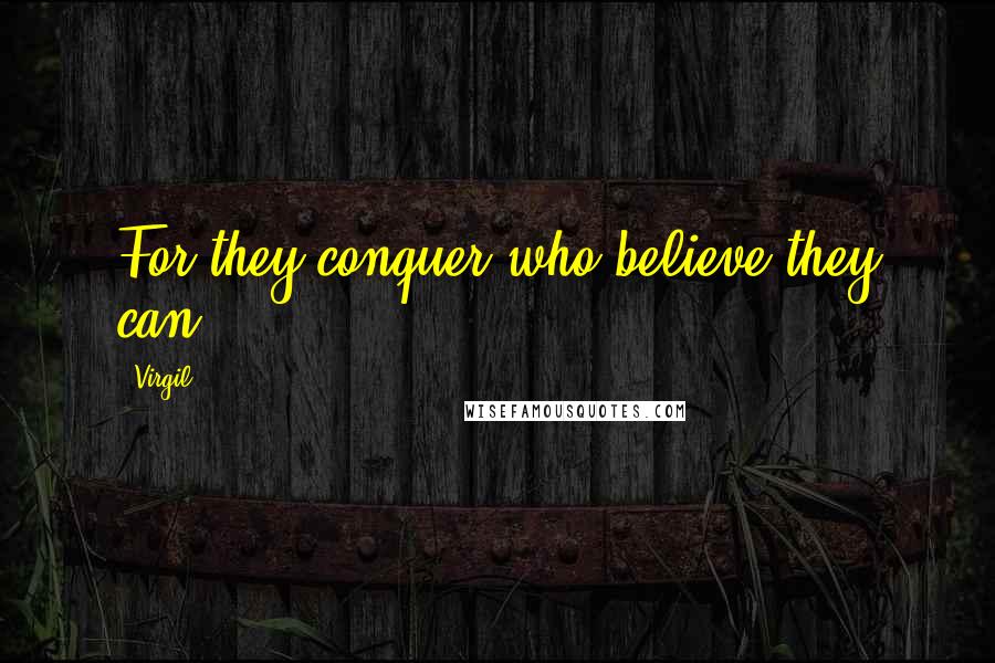 Virgil Quotes: For they conquer who believe they can.