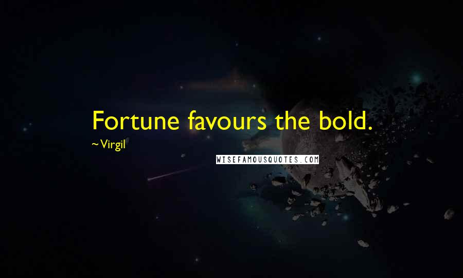 Virgil Quotes: Fortune favours the bold.