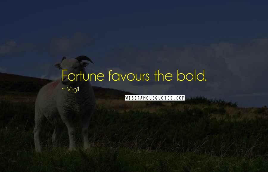 Virgil Quotes: Fortune favours the bold.