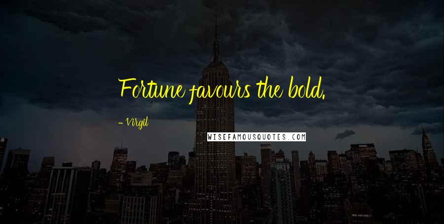 Virgil Quotes: Fortune favours the bold.