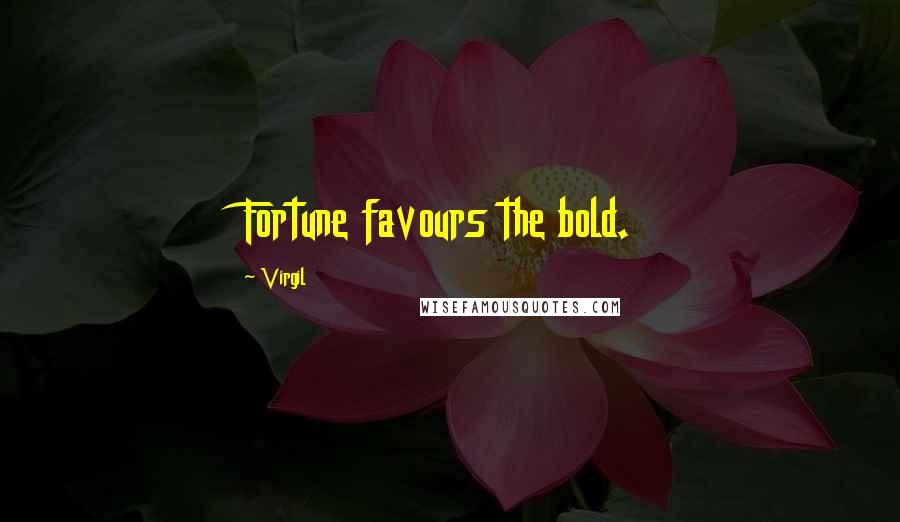 Virgil Quotes: Fortune favours the bold.