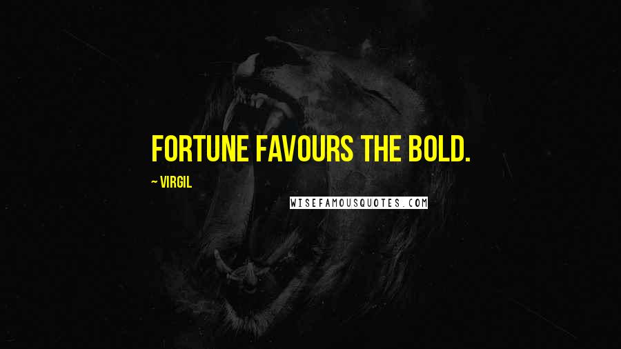 Virgil Quotes: Fortune favours the bold.