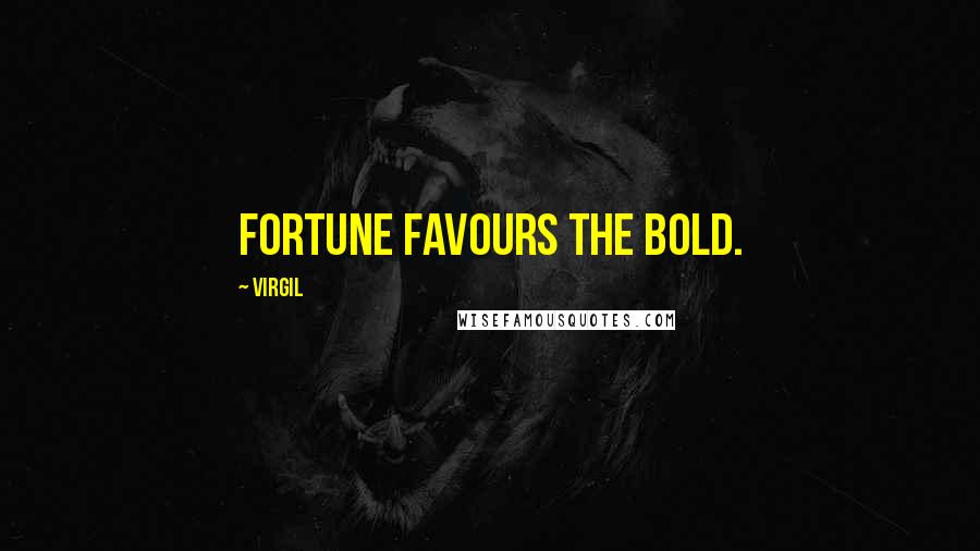 Virgil Quotes: Fortune favours the bold.