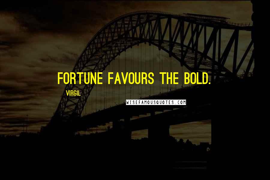 Virgil Quotes: Fortune favours the bold.