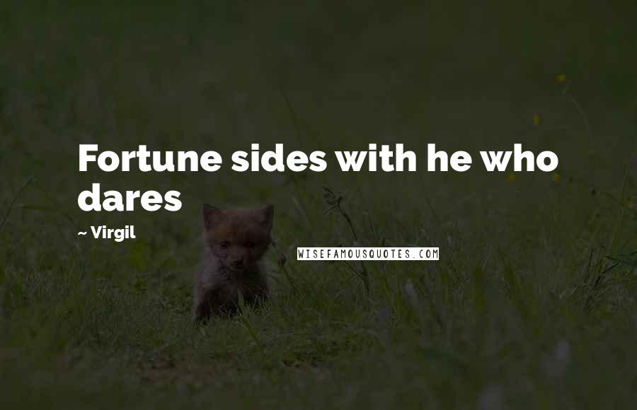 Virgil Quotes: Fortune sides with he who dares