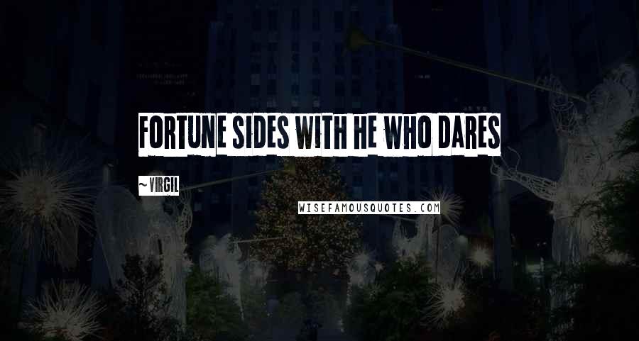 Virgil Quotes: Fortune sides with he who dares