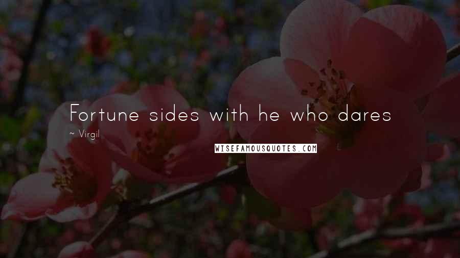 Virgil Quotes: Fortune sides with he who dares