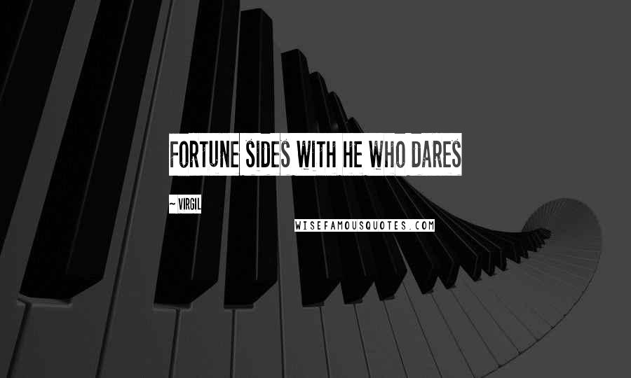 Virgil Quotes: Fortune sides with he who dares