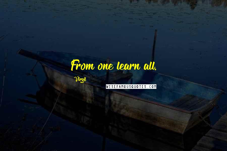 Virgil Quotes: From one learn all.