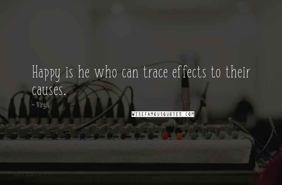 Virgil Quotes: Happy is he who can trace effects to their causes.