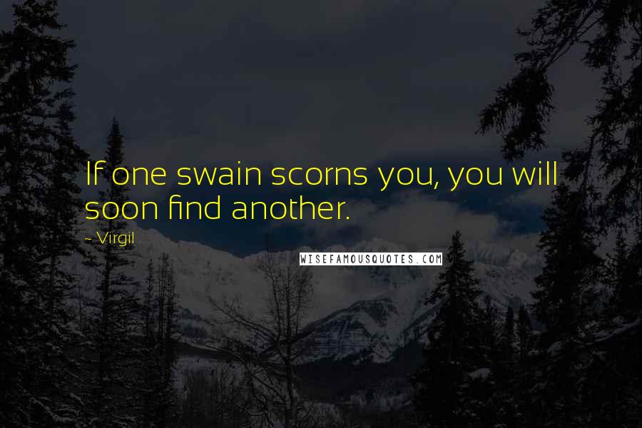 Virgil Quotes: If one swain scorns you, you will soon find another.