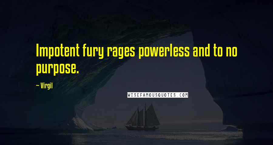 Virgil Quotes: Impotent fury rages powerless and to no purpose.