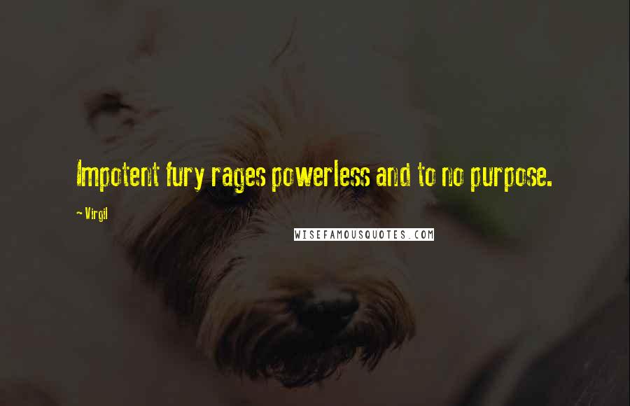 Virgil Quotes: Impotent fury rages powerless and to no purpose.