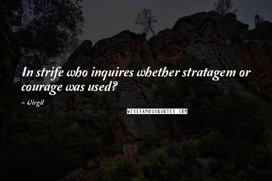 Virgil Quotes: In strife who inquires whether stratagem or courage was used?