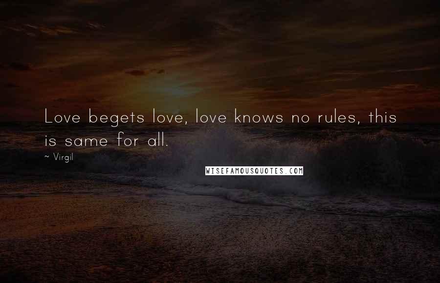 Virgil Quotes: Love begets love, love knows no rules, this is same for all.