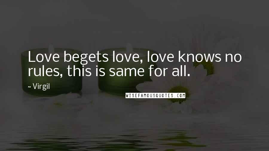 Virgil Quotes: Love begets love, love knows no rules, this is same for all.