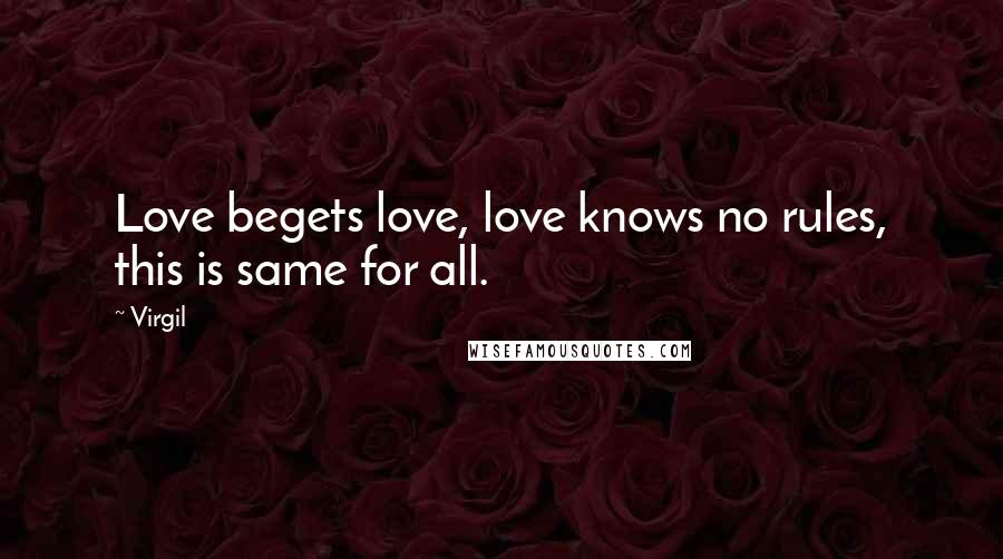Virgil Quotes: Love begets love, love knows no rules, this is same for all.