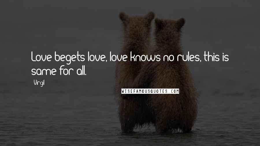 Virgil Quotes: Love begets love, love knows no rules, this is same for all.