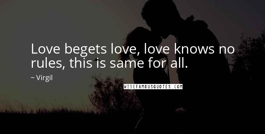 Virgil Quotes: Love begets love, love knows no rules, this is same for all.