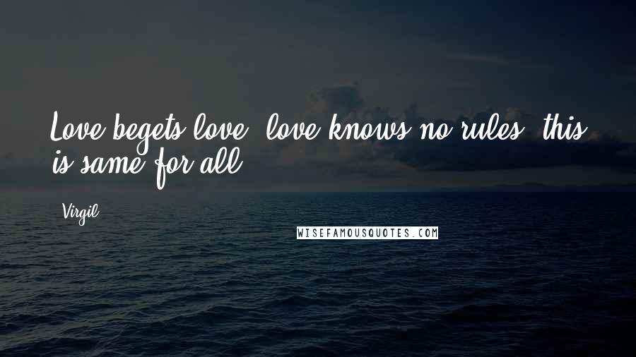 Virgil Quotes: Love begets love, love knows no rules, this is same for all.