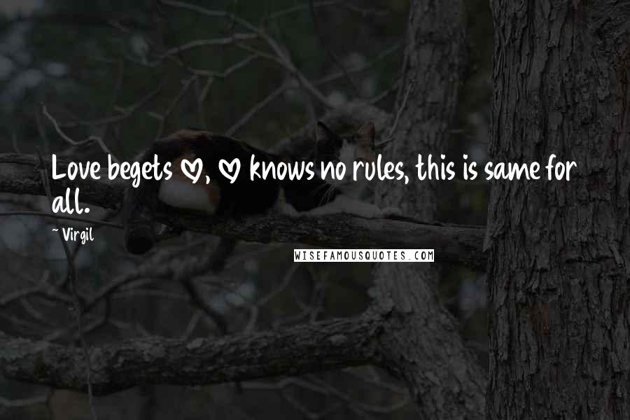 Virgil Quotes: Love begets love, love knows no rules, this is same for all.
