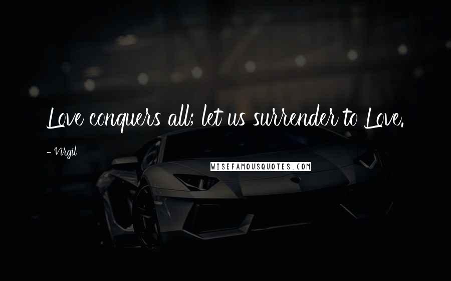 Virgil Quotes: Love conquers all; let us surrender to Love.