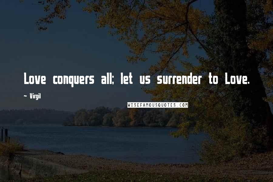 Virgil Quotes: Love conquers all; let us surrender to Love.