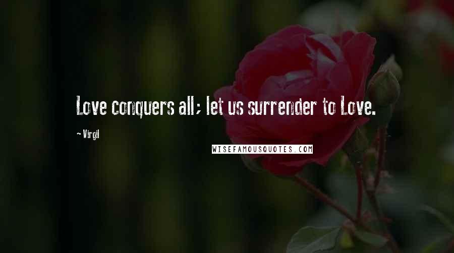 Virgil Quotes: Love conquers all; let us surrender to Love.