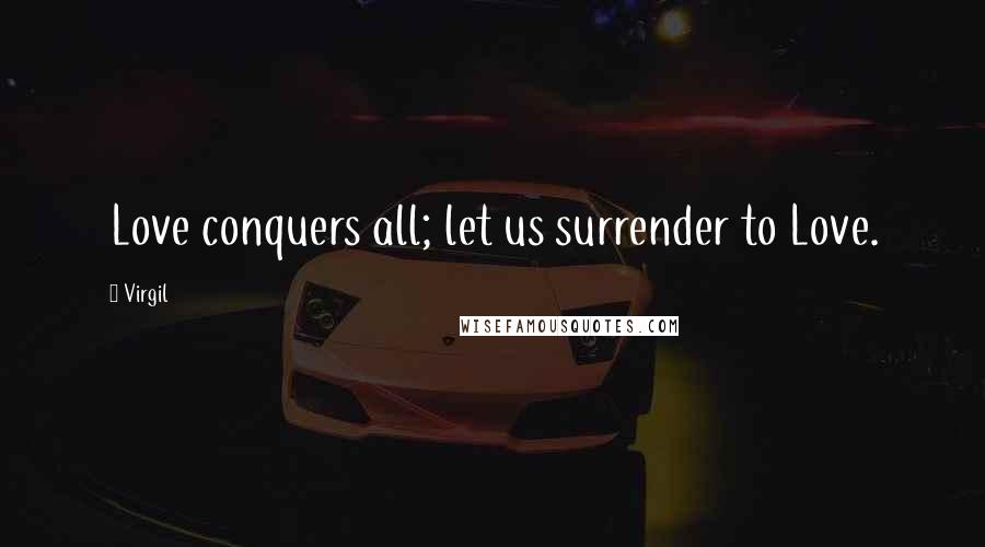 Virgil Quotes: Love conquers all; let us surrender to Love.