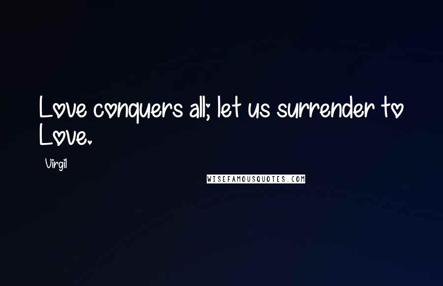 Virgil Quotes: Love conquers all; let us surrender to Love.