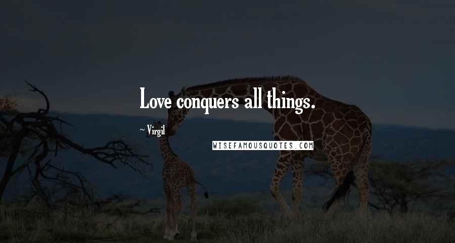 Virgil Quotes: Love conquers all things.