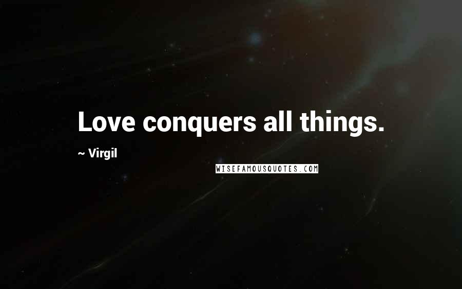 Virgil Quotes: Love conquers all things.