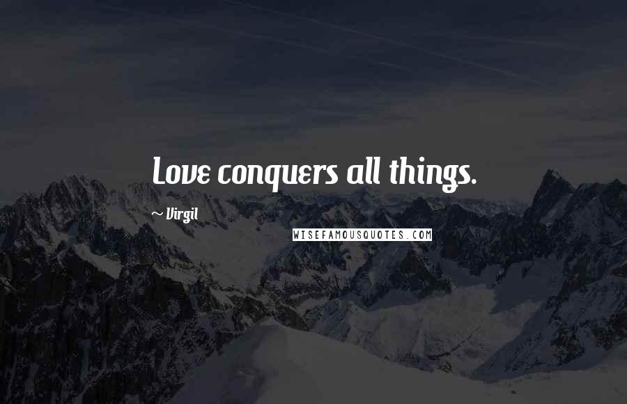 Virgil Quotes: Love conquers all things.