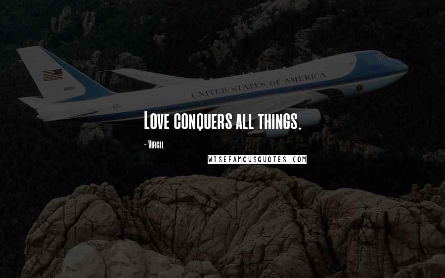 Virgil Quotes: Love conquers all things.
