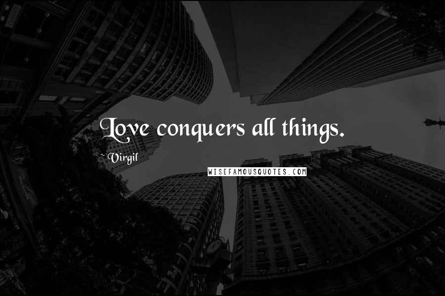 Virgil Quotes: Love conquers all things.