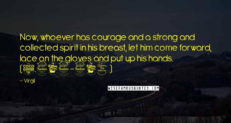 Virgil Quotes: Now, whoever has courage and a strong and collected spirit in his breast, let him come forward, lace on the gloves and put up his hands. (5.363-364)