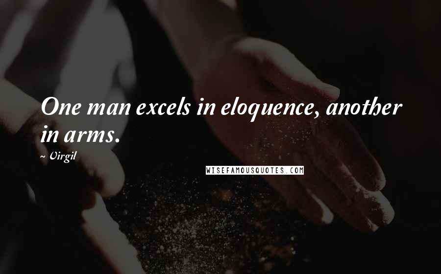 Virgil Quotes: One man excels in eloquence, another in arms.