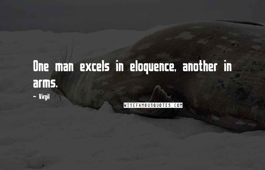 Virgil Quotes: One man excels in eloquence, another in arms.