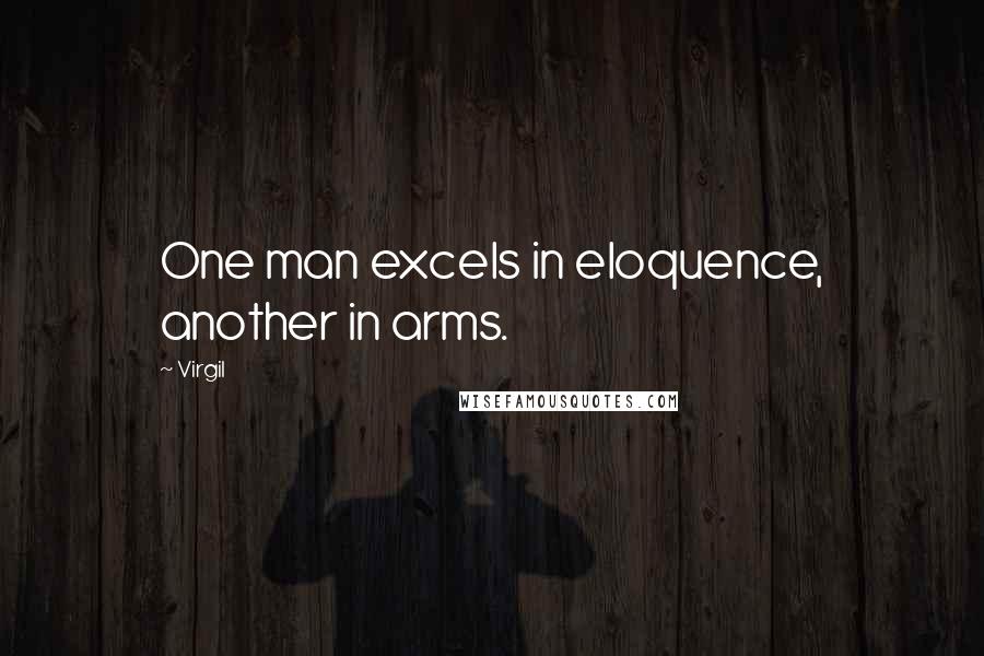 Virgil Quotes: One man excels in eloquence, another in arms.