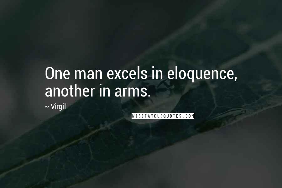 Virgil Quotes: One man excels in eloquence, another in arms.