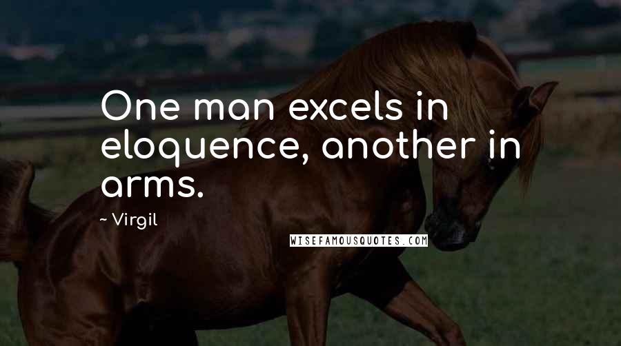 Virgil Quotes: One man excels in eloquence, another in arms.
