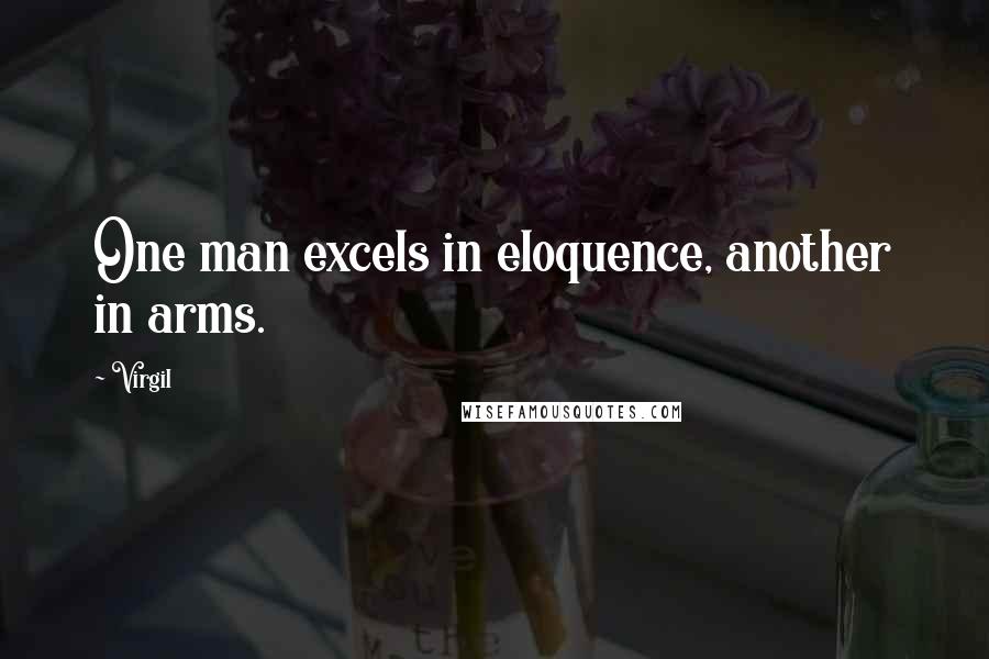 Virgil Quotes: One man excels in eloquence, another in arms.