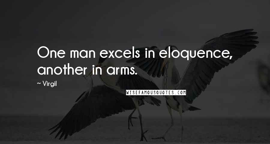 Virgil Quotes: One man excels in eloquence, another in arms.