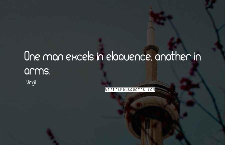 Virgil Quotes: One man excels in eloquence, another in arms.